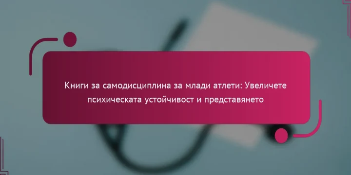 Книги за самодисциплина за млади атлети: Увеличете психическата устойчивост и представянето
