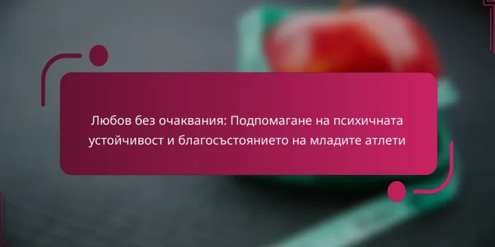 Любов без очаквания: Подпомагане на психичната устойчивост и благосъстоянието на младите атлети