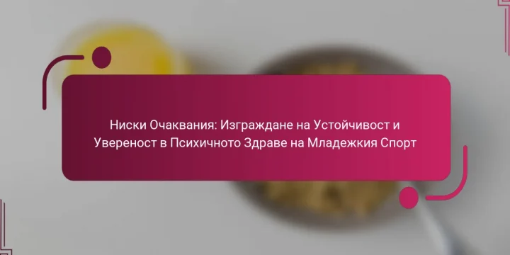 Ниски Очаквания: Изграждане на Устойчивост и Увереност в Психичното Здраве на Младежкия Спорт