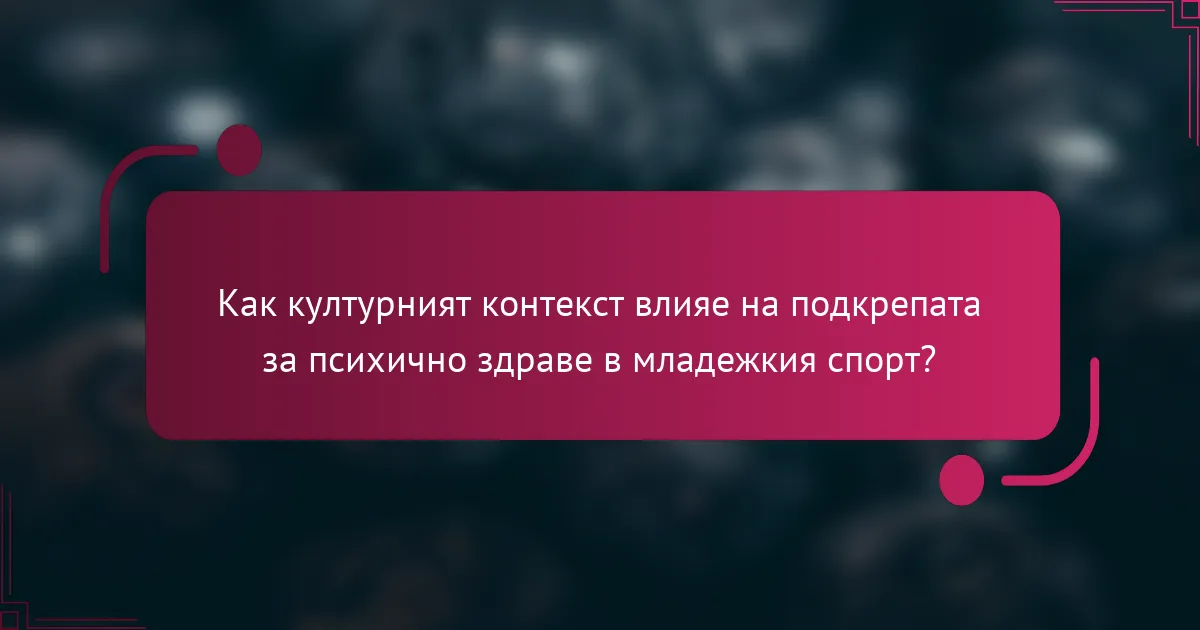 Как културният контекст влияе на подкрепата за психично здраве в младежкия спорт?