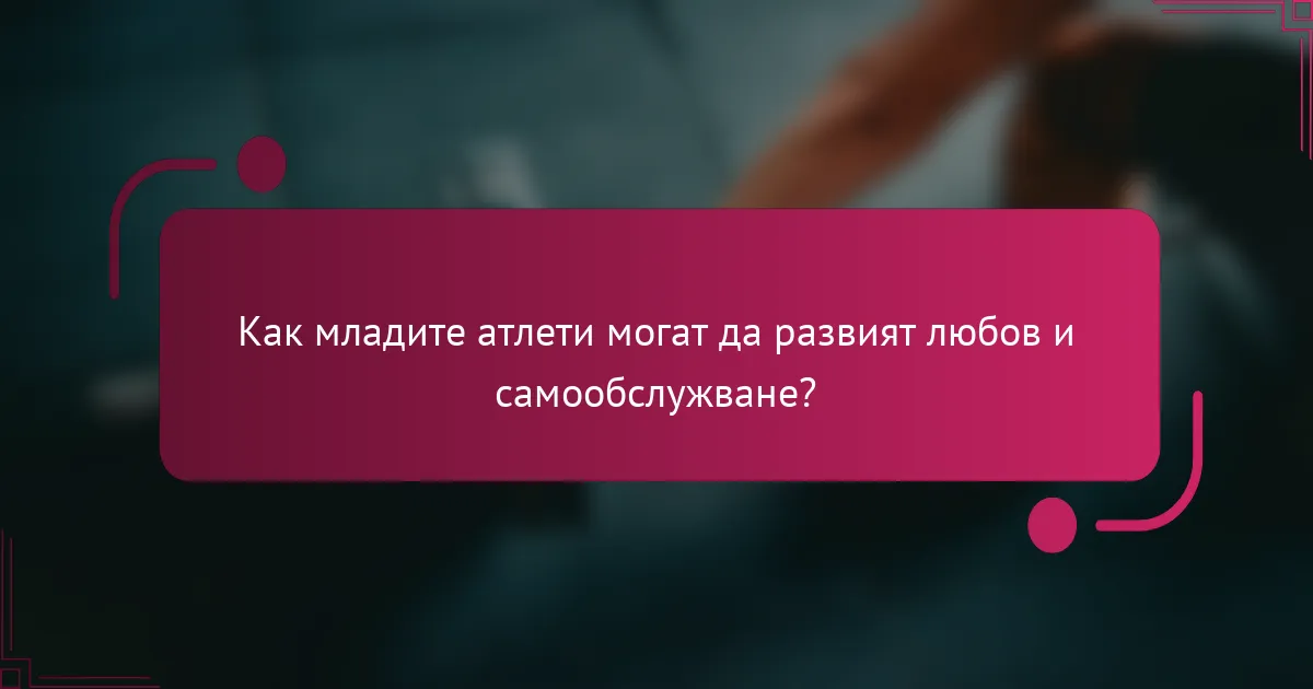 Как младите атлети могат да развият любов и самообслужване?