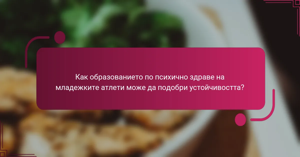 Как образованието по психично здраве на младежките атлети може да подобри устойчивостта?