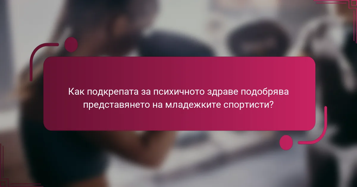 Как подкрепата за психичното здраве подобрява представянето на младежките спортисти?