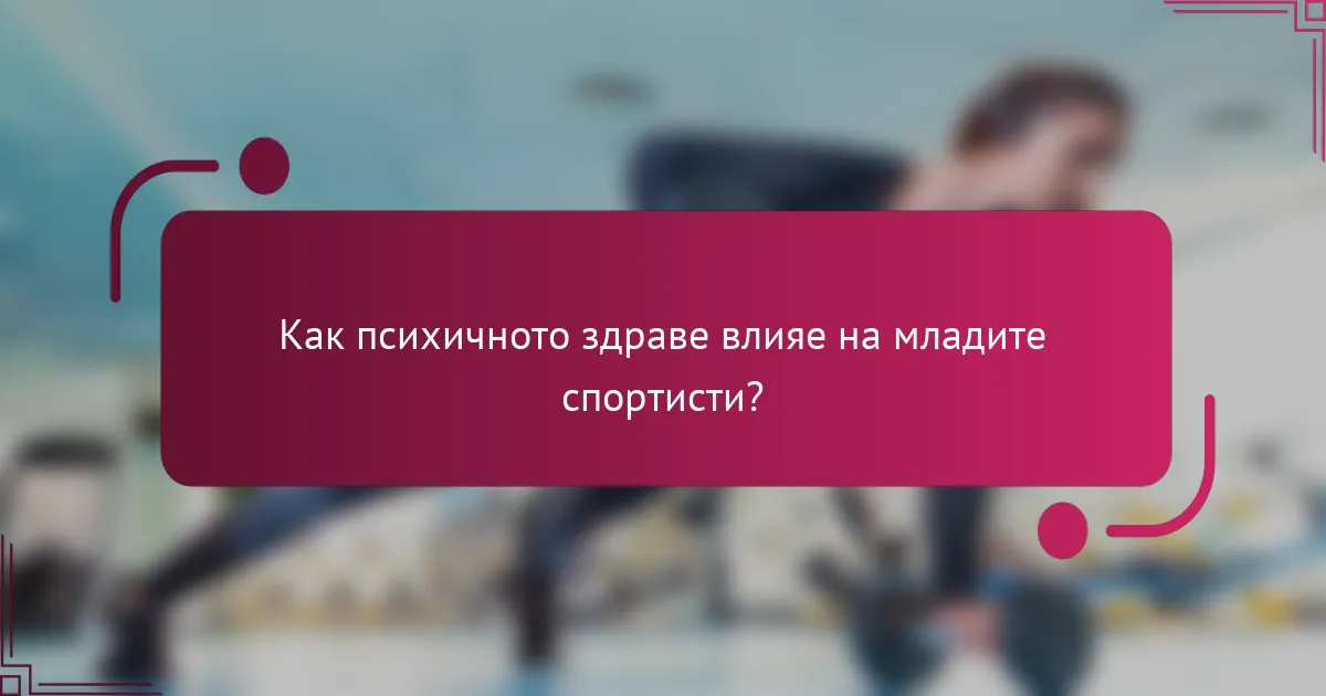 Как психичното здраве влияе на младите спортисти?