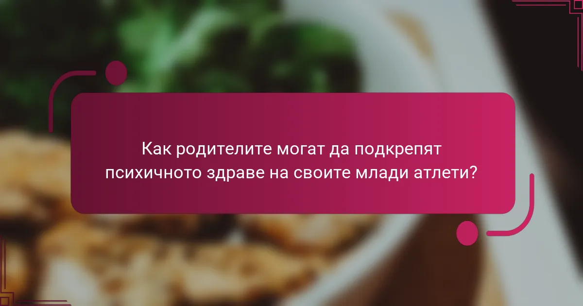 Как родителите могат да подкрепят психичното здраве на своите млади атлети?