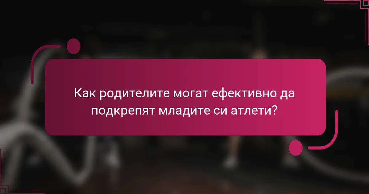 Как родителите могат ефективно да подкрепят младите си атлети?
