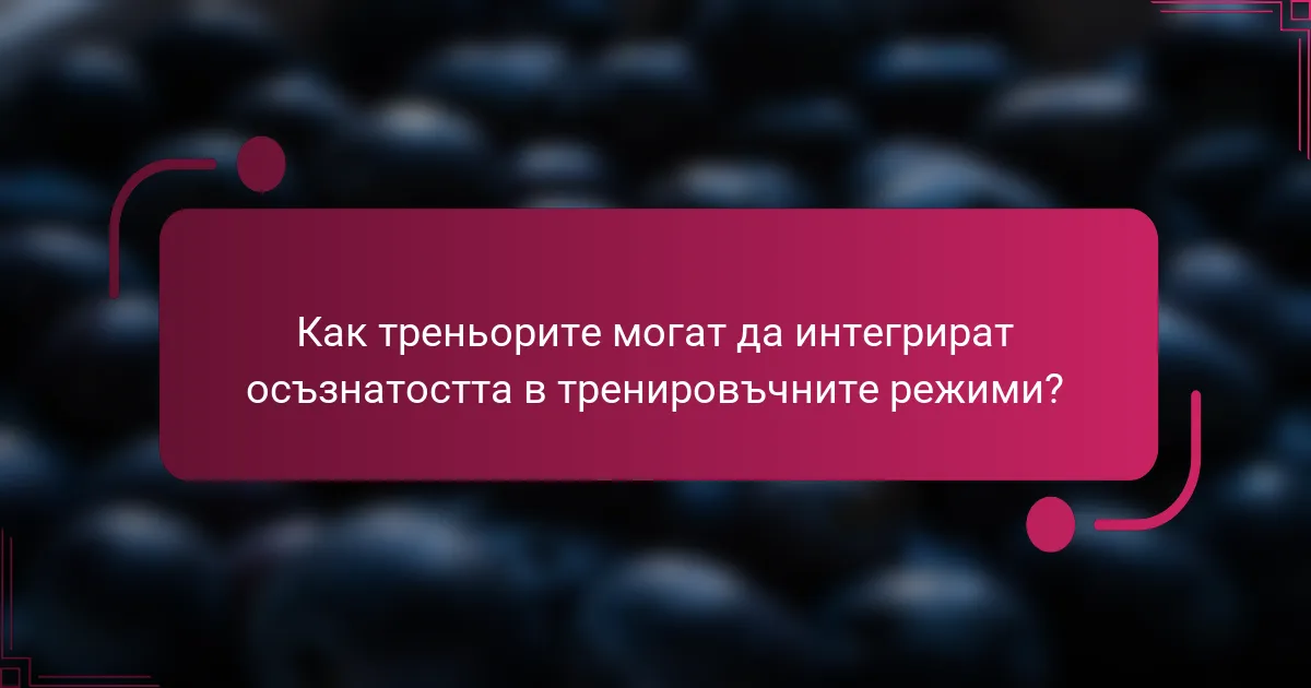 Как треньорите могат да интегрират осъзнатостта в тренировъчните режими?