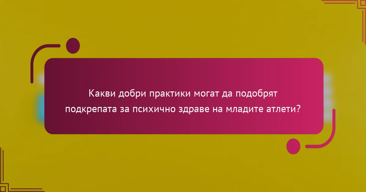 Какви добри практики могат да подобрят подкрепата за психично здраве на младите атлети?