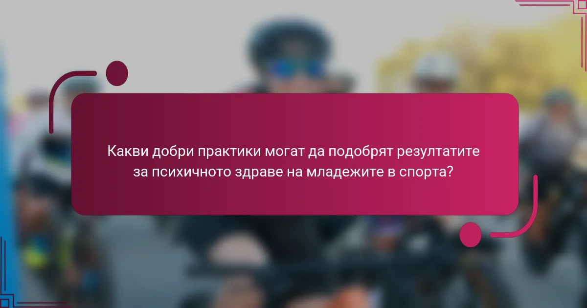 Какви добри практики могат да подобрят резултатите за психичното здраве на младежите в спорта?
