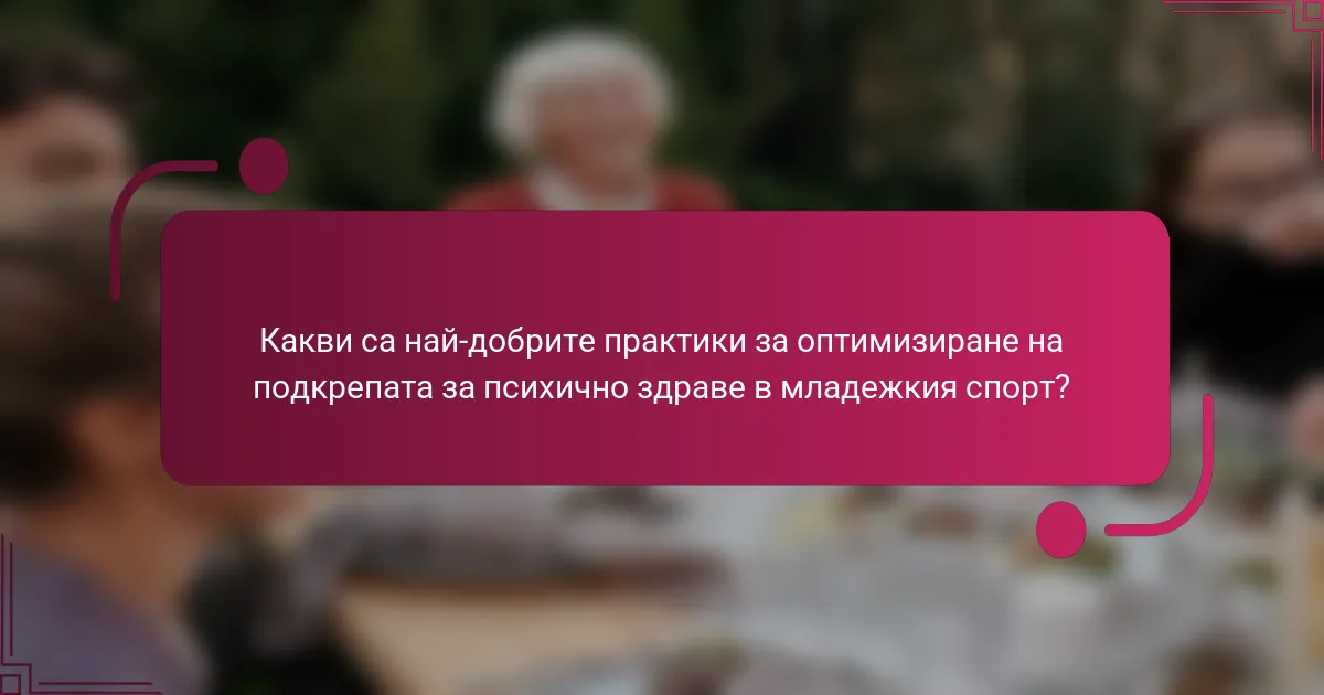 Какви са най-добрите практики за оптимизиране на подкрепата за психично здраве в младежкия спорт?