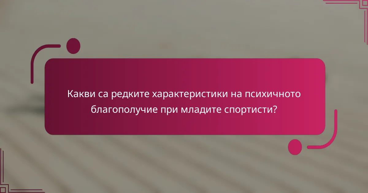 Какви са редките характеристики на психичното благополучие при младите спортисти?