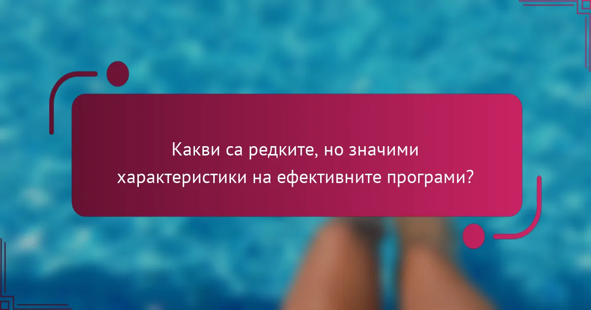 Какви са редките, но значими характеристики на ефективните програми?