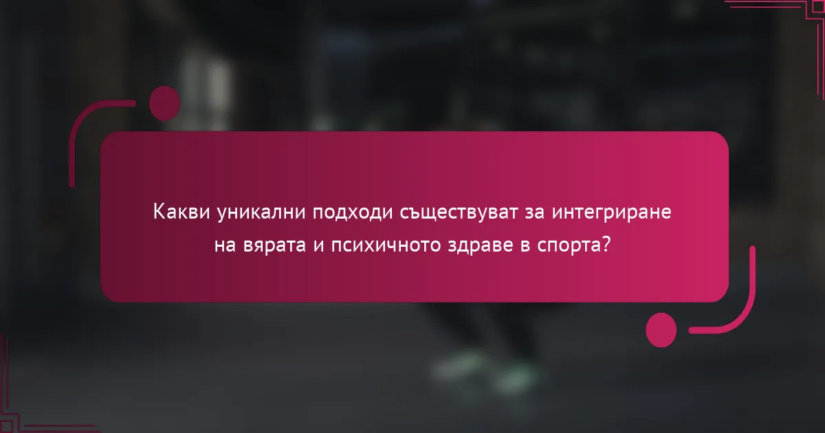 Какви уникални подходи съществуват за интегриране на вярата и психичното здраве в спорта?