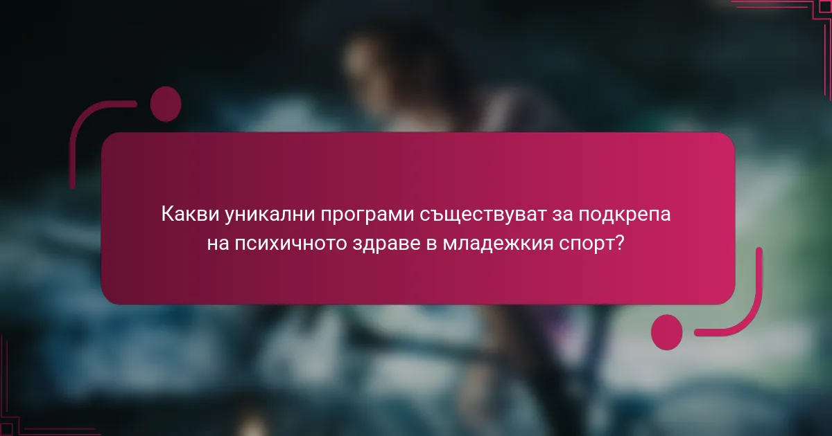 Какви уникални програми съществуват за подкрепа на психичното здраве в младежкия спорт?