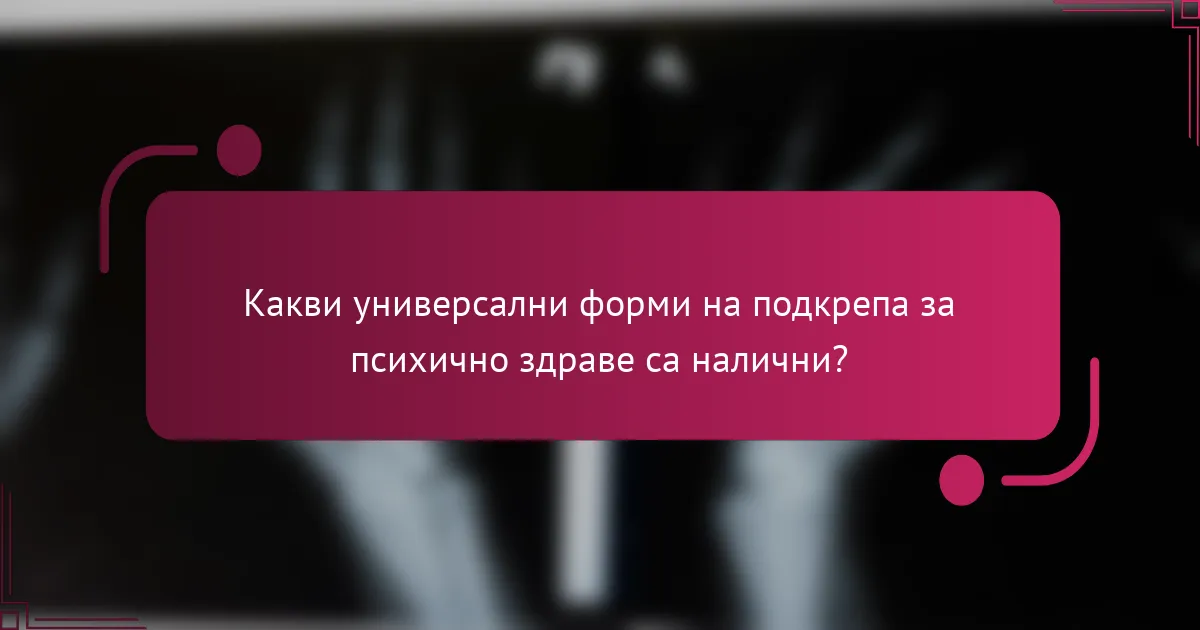 Какви универсални форми на подкрепа за психично здраве са налични?