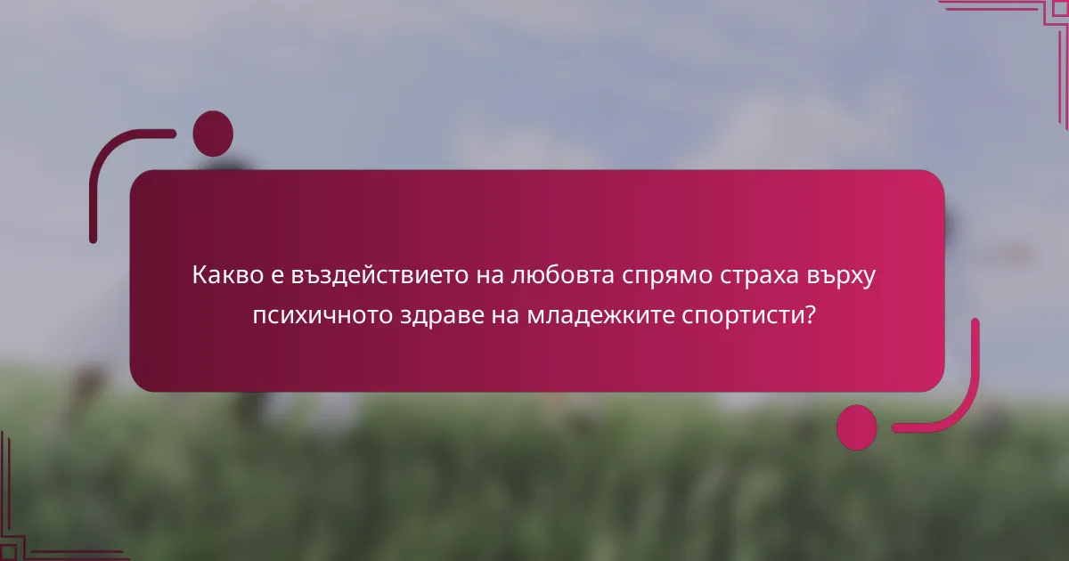 Какво е въздействието на любовта спрямо страха върху психичното здраве на младежките спортисти?