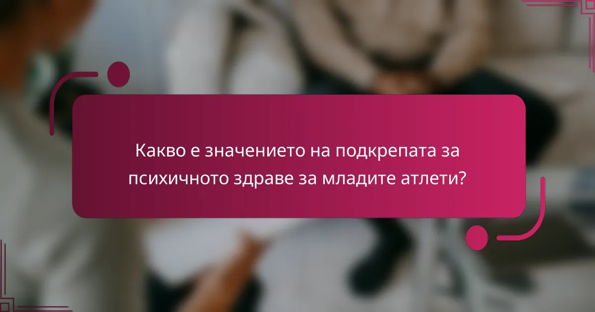 Какво е значението на подкрепата за психичното здраве за младите атлети?