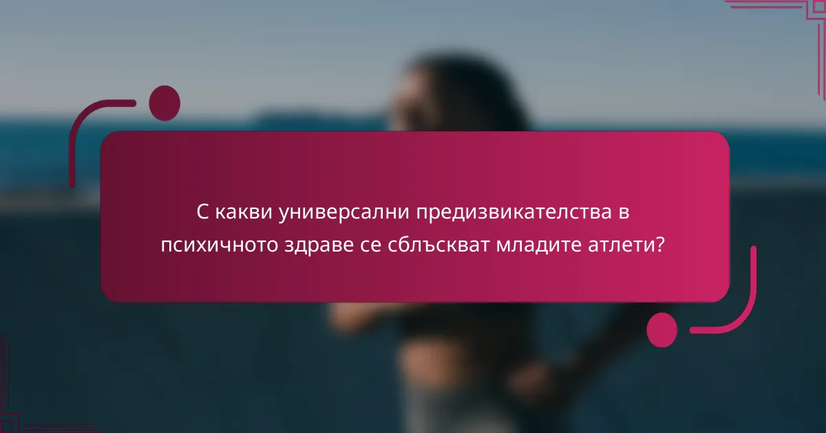 С какви универсални предизвикателства в психичното здраве се сблъскват младите атлети?